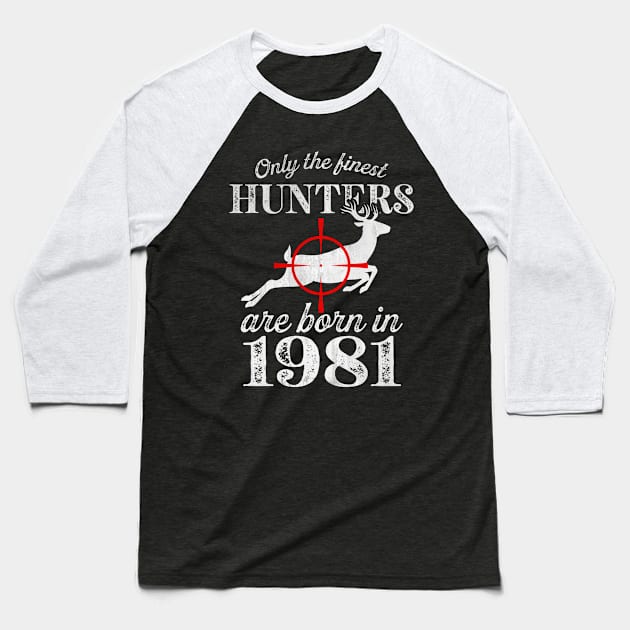 Only the Finest Hunters Are Born in 1981 Baseball T-Shirt by All_Lovers